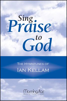 Sing Praise to God The Hymntunes of Ian Kellam